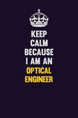 Cover of Keep calm Because I Am An Optical Engineer