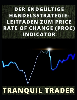 Book cover for Der Endgültige Handelsstrategie-Leitfaden Zum Price Rate of Change (Proc) Indicator