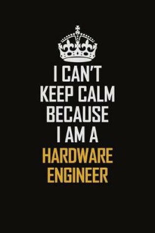 Cover of I Can't Keep Calm Because I Am A Hardware Engineer