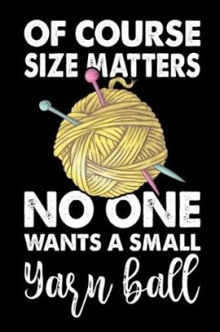 Cover of Of Course Size Matters No One Wants a Small Yarn Ball