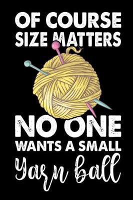 Book cover for Of Course Size Matters No One Wants a Small Yarn Ball