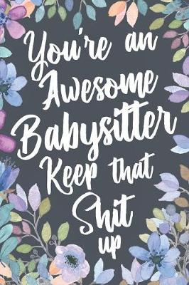 Book cover for You're An Awesome Babysitter Keep That Shit Up