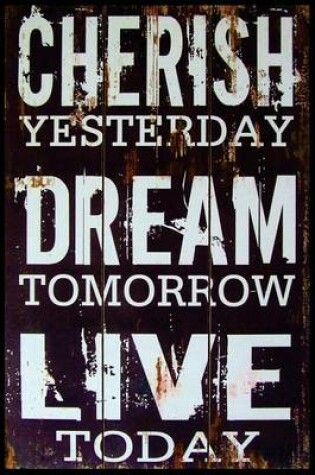 Cover of "Cherish Yesterday Dream Tomorrow Live Today" Journal
