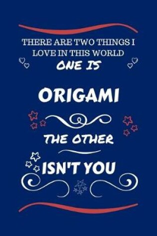 Cover of There Are Two Things I Love In This World One Is Origami The Other Isn't You