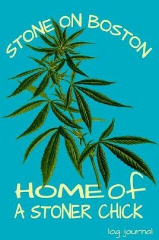 Cover of Stone On Boston Home Of A Stoner Chick Log Journal