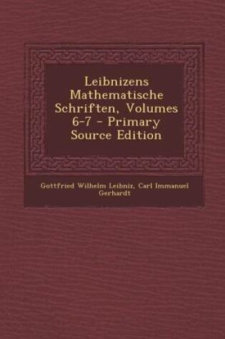 Cover of Leibnizens Mathematische Schriften, Volumes 6-7