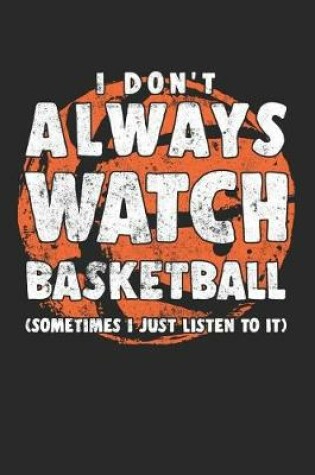 Cover of I Don't Always Watch Basketball (Sometimes I Just Listen To It)