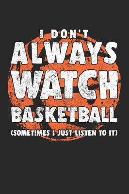 Book cover for I Don't Always Watch Basketball (Sometimes I Just Listen To It)