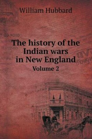 Cover of The history of the Indian wars in New England Volume 2