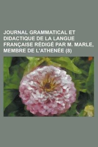 Cover of Journal Grammatical Et Didactique de La Langue Fran Aise R Dig Par M. Marle, Membre de L'Athen E (8)