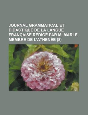 Book cover for Journal Grammatical Et Didactique de La Langue Fran Aise R Dig Par M. Marle, Membre de L'Athen E (8)