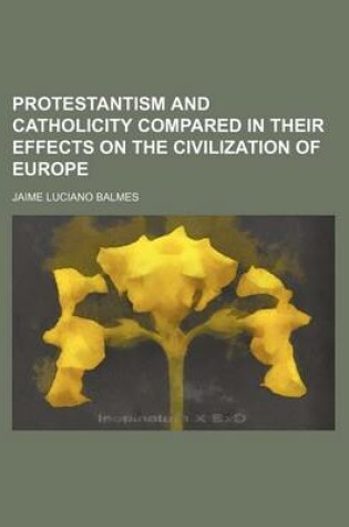 Cover of Protestantism and Catholicity Compared in Their Effects on the Civilization of Europe