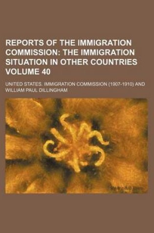 Cover of Reports of the Immigration Commission Volume 40; The Immigration Situation in Other Countries