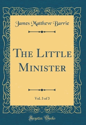 Book cover for The Little Minister, Vol. 3 of 3 (Classic Reprint)