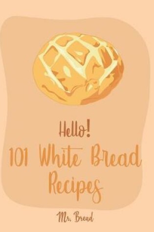 Cover of Hello! 101 White Bread Recipes