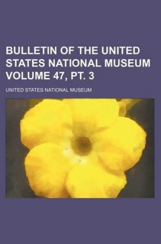 Cover of Bulletin of the United States National Museum Volume 47, PT. 3