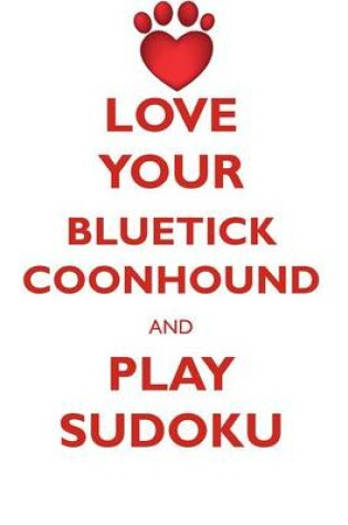 Cover of LOVE YOUR BLUETICK COONHOUND AND PLAY SUDOKU BLUETICK COONHOUND SUDOKU LEVEL 1 of 15