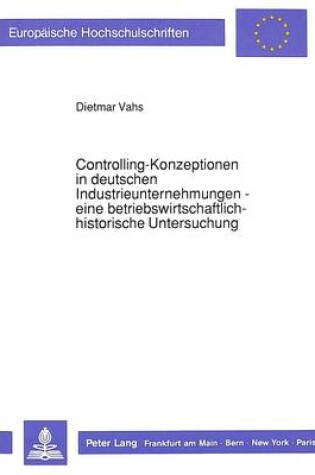 Cover of Controlling-Konzeptionen in Deutschen Industrieunternehmungen - Eine Betriebswirtschaftlich-Historische Untersuchung