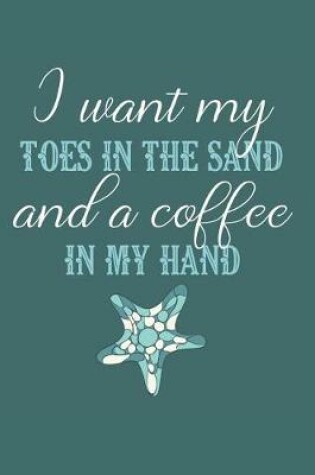 Cover of I Want My Toes in the Sand and a Coffee in My Hand