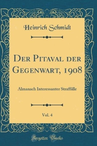 Cover of Der Pitaval der Gegenwart, 1908, Vol. 4: Almanach Interessanter Straffälle (Classic Reprint)