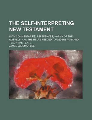 Book cover for The Self-Interpreting New Testament; With Commentaries, References, Harmy of the Gospels, and the Helps Needed to Understand and Teach the Text