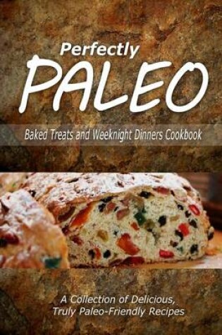 Cover of Perfectly Paleo - Baked Treats and Weeknight Dinners Cookbook