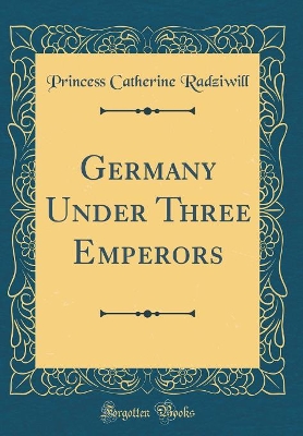 Book cover for Germany Under Three Emperors (Classic Reprint)