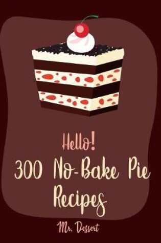 Cover of Hello! 300 No-Bake Pie Recipes