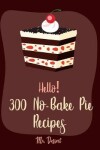 Book cover for Hello! 300 No-Bake Pie Recipes