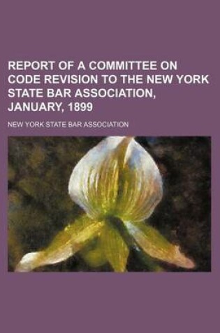 Cover of Report of a Committee on Code Revision to the New York State Bar Association, January, 1899