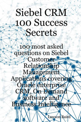 Book cover for Siebel Crm 100 Success Secrets - 100 Most Asked Questions on Siebel Customer Relationship Management Applications Covering Oracle Enterprise Crm, on D