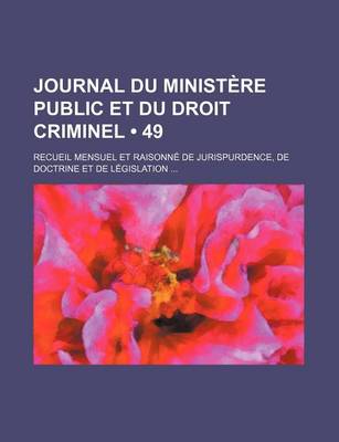 Book cover for Journal Du Ministere Public Et Du Droit Criminel (49); Recueil Mensuel Et Raisonne de Jurispurdence, de Doctrine Et de Legislation