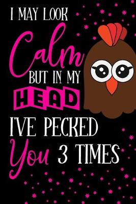 Book cover for I May Look Calm But In My Head I've Pecked You 3 Times