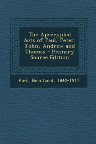Cover of The Apocryphal Acts of Paul, Peter, John, Andrew and Thomas - Primary Source Edition
