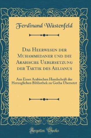 Cover of Das Heerwesen Der Muhammedaner Und Die Arabische Uebersetzung Der Taktik Des Aelianus