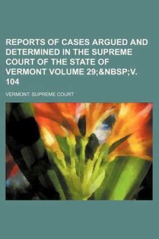 Cover of Reports of Cases Argued and Determined in the Supreme Court of the State of Vermont Volume 29;