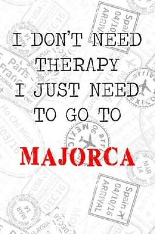 Cover of I Don't Need Therapy I Just Need To Go To Majorca