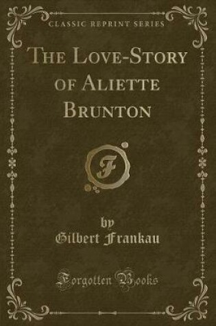 Cover of The Love-Story of Aliette Brunton (Classic Reprint)