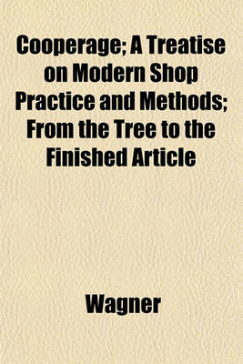 Book cover for Cooperage; A Treatise on Modern Shop Practice and Methods; From the Tree to the Finished Article