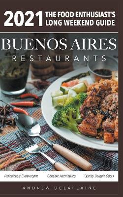 Book cover for 2021 Buenos Aires Restaurants - The Food Enthusiast's Long Weekend Guide