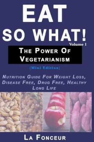 Cover of Eat So What! The Power of Vegetarianism Volume 1 (Full Color Print)