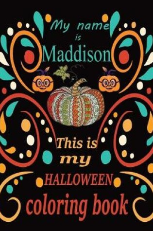 Cover of My name is Maddison This is my HALLOWEEN coloring book