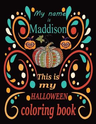 Book cover for My name is Maddison This is my HALLOWEEN coloring book