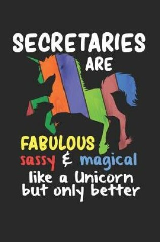 Cover of Secretaries Are Fabulous Sassy & Magical Like a Unicorn But Only Better