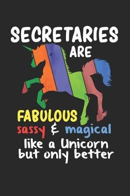 Book cover for Secretaries Are Fabulous Sassy & Magical Like a Unicorn But Only Better