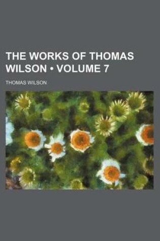 Cover of The Works of Thomas Wilson (Volume 7)