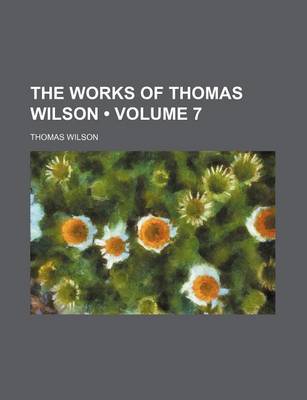 Book cover for The Works of Thomas Wilson (Volume 7)