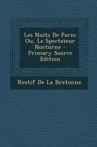 Cover of Les Nuits de Paris; Ou, Le Spectateur Nocturne - Primary Source Edition