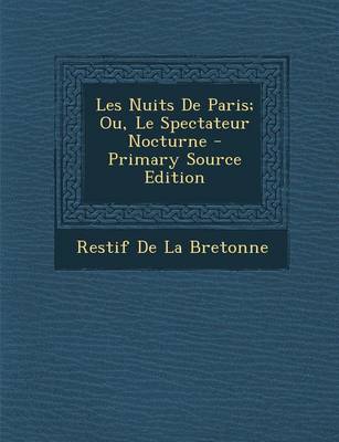 Book cover for Les Nuits de Paris; Ou, Le Spectateur Nocturne - Primary Source Edition