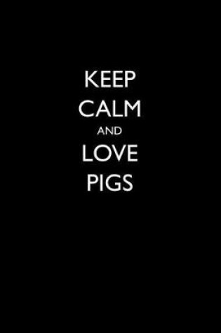 Cover of Keep Calm and Love Pigs